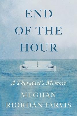 The End of the Hour: A Therapist's Memoir - Meghan Riordan Jarvis - cover