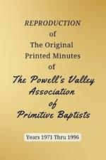 REPRODUCTION of The Original Printed Minutes of The Powell's Valley Association of Primitive Baptists Years 1971 Through 1996