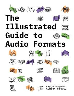 The Illustrated Guide to Audio Formats - Ashley Blewer - cover