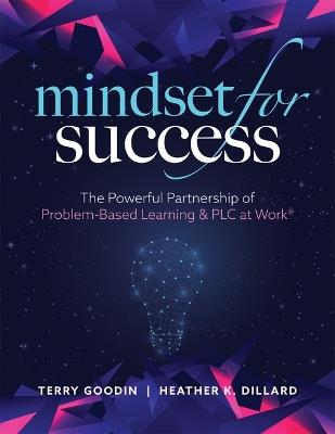 Mindset for Success: The Powerful Partnership of Problem-Based Learning and PLC at Work(r) (Create Collaborative Teams with a Problem-Based Learning Mindset.) - Terry Goodin,Heather K Dillard - cover