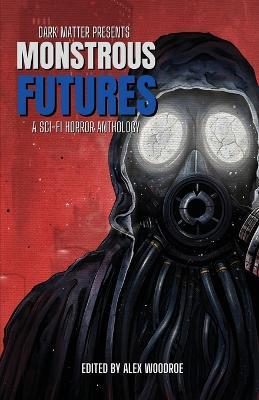 Dark Matter Presents Monstrous Futures: A Sci-Fi Horror Anthology - cover