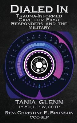 Dialed In: Trauma Informed Care for First Responders and the Military - Tania Glenn,Christine Brunson - cover
