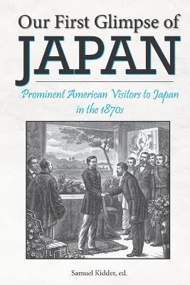 Our First Glimpse of Japan: Prominent American Visitors to Japan in the 1870s - cover