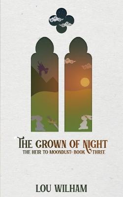 The Crown of Night: The Heir to Moondust: Book Three - Lou Wilham - cover