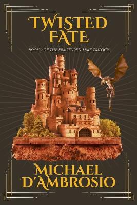 Twisted Fate: Book 2 of the Fractured Time Trilogy - Michael d'Ambrosio - cover
