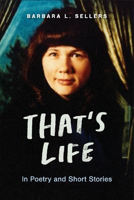 That's Life: In Poetry and Short Stories - Barbara L Sellers - cover