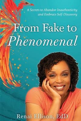 From Fake to Phenomenal: 8 Secrets to Abandon Inauthenticity and Embrace Self-Discovery - Renai Ellison - cover