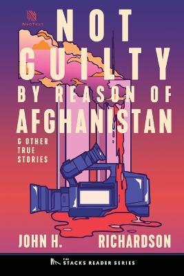 Not Guilty by Reason of Afghanistan: And Other True Stories - John H Richardson - cover