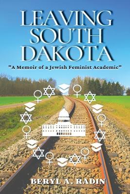 Leaving South Dakota: A Memoir of a Jewish Feminist Academic - Beryl A Radin - cover