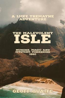 The Malevolent Isle: Murder, Magic and Mystery Yorkshire 1660: Murder, Magic and Mystery Yorkshire 1660 - Geoff Quaife - cover