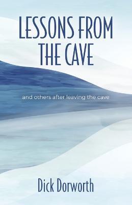 LESSONS FROM THE CAVE and others after leaving the cave - Dick Dorworth - cover