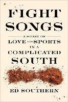 Fight Songs: A Story of Love and Sports in a Complicated South - Ed Southern - cover