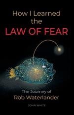 How I Learned the LAW OF FEAR: The Journey of Rob Waterlander