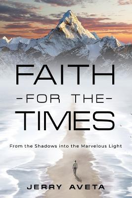 Faith for the Times: From the Shadows into the Marvelous Light - Jerry Aveta - cover