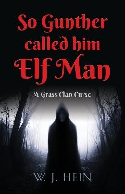 So Gunther Called Him Elf Man: A Grass Clan Curse - W J Hein - cover