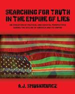 Searching for Truth in the Empire of Lies: An Evolution of Political and Societal Perspectives During the Decline of America and its Empire