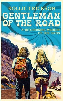 Gentleman of the Road: A Hitchhiking Memoir of the 1970s - Rollie Erickson - cover