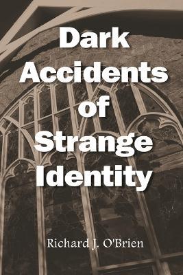 Dark Accidents of Strange Identity - Richard J O'Brien - cover