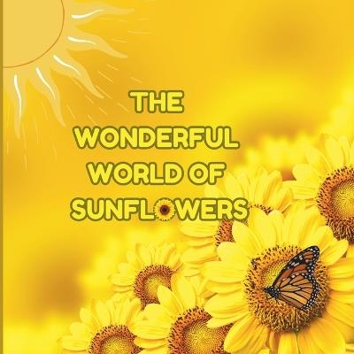 The Wonderful World of Sunflowers: Interesting Facts About Sunflowers - Mimi Jones - cover
