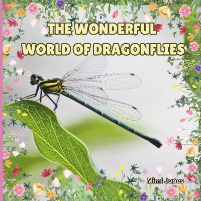 The Wonderful World Of Dragonflies: Interesting Facts About Dragonflies - Mimi Jones - cover