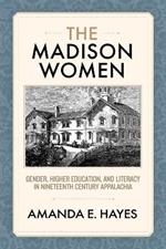 The Madison Women: Gender, Higher Education, and Literacy in Nineteenth-Century Appalachia