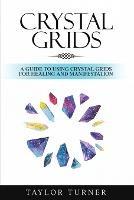 Crystal Grids: A Guide to Using Crystal Grids for Healing and Manifestation - Taylor Turner - cover