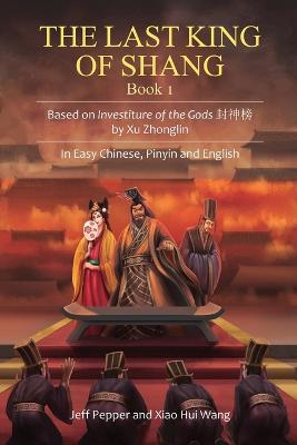 The Last King of Shang, Book 1: Based on Investiture of the Gods by Xu Zhonglin, In Easy Chinese, Pinyin and English - Jeff Pepper - cover