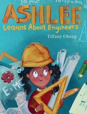 Ashlee Learns about Engineers: Career Book for Kids (STEM Children's Book) - Tiffany Obeng - cover