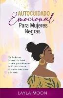 Autocuidado Emocional Para Mujeres Negras: Un Poderoso Manual de Salud Mental para Silenciar tu Critica Interna, Elevar tu Autoestima y Sanarte