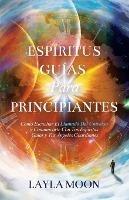 Espiritus Guias Para Principiantes: Como Escuchar El Llamado Del Universo y Comunicarte Con Tus Espiritus Guias y Tus Angeles Guardianes