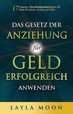 Das Gesetz der Anziehung für Geld erfolgreich anwenden: 17 geheime Manifestationstechniken für mehr Reichtum, Erfolg und Fülle