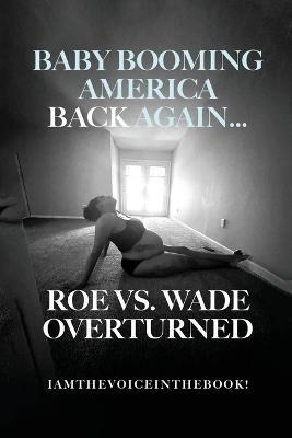 Baby Booming America Back Again...Roe vs. Wade Overturned - Iamthevoiceinthebook Wilson - cover