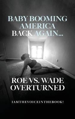 Baby Booming America Back Again...Roe vs. Wade Overturned - Iamthevoiceinthebook Wilson - cover