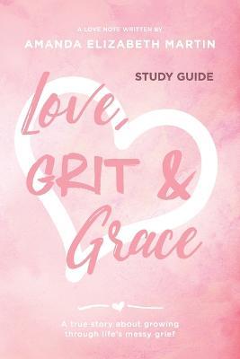 Love, Grit and Grace - Study Guide: A true story about growing through life's messy grief - Amanda Martin - cover
