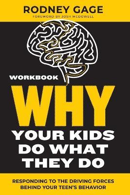 Why Your Kids Do What They Do Workbook: Responding to the Driving Forces Behind Your Teen's Behavior - Rodney Gage - cover