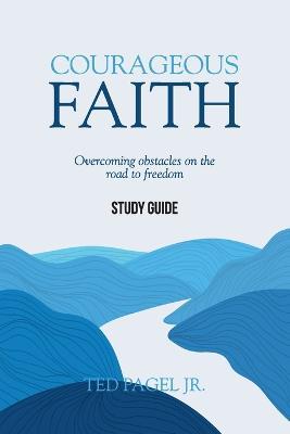 Courageous Faith - Study Guide: Overcoming obstacles on the road to freedom - Ted Pagel - cover