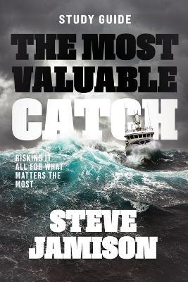 The Most Valuable Catch - Study Guide: Risking it all for what matters the most - Steve Jamison - cover