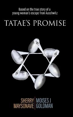 Tatae's Promise: Based on the true story of a young woman's escape from Auschwitz - Sherry Maysonave,Moises J Goldman - cover