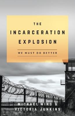 The Incarceration Explosion: We Must Do Better - Michael Wing,Victoria Junkins - cover