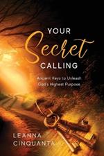 Your Secret Calling: Ancient Keys to Unleash God's Highest Purpose