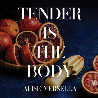 Tender is the Body - Alise Versella - cover
