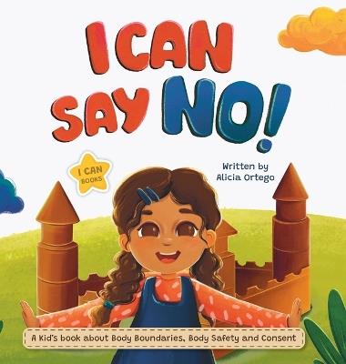 I Can Say No!: A Kid's book about Body Boundaries, Body Safety and Consent - Alicia Ortego - cover