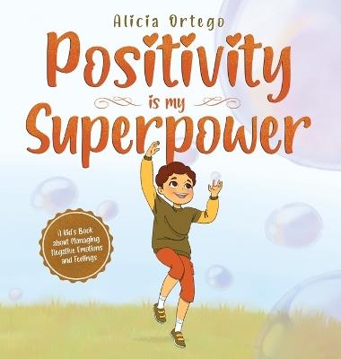 Positivity is my Superpower: A Kid's Book about Managing Negative Emotions and Feelings - Alicia Ortego - cover