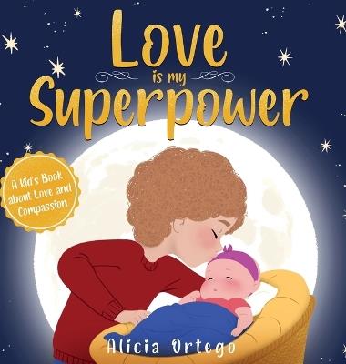 Love is My Superpower: A Kid's Book About Love and Compassion - Alicia Ortego - cover