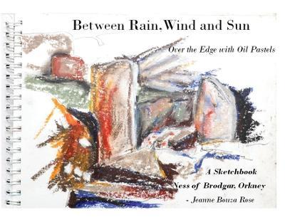 Between Rain, Wind and Sun: Over the Edge at the Ness of Brodgar - Jeanne Bouza Rose - cover