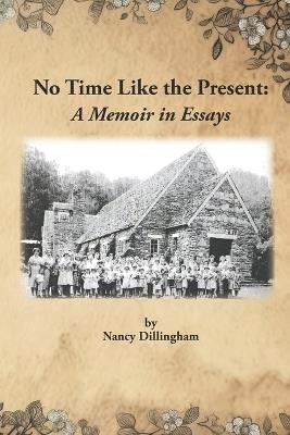 No Time Like the Present: A Memoir in Essays - Nancy Marie Dillingham - cover
