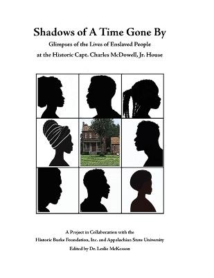 Shadows of A Time Gone By: Glimpses of the Lives of Enslaved People at the Historic Capt. Charles McDowell, Jr. House - Leslie McKesson - cover