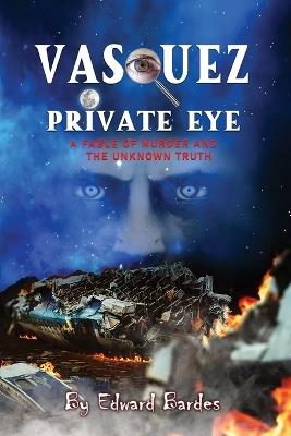 Vasquez Private Eye: A fable of Murder and the Unknown Truth - Edward Bardes - cover