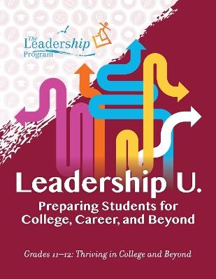 Leadership U.: Preparing Students for College, Career, and Beyond: Grades 11–12: Thriving in College and Beyond - The Leadership Program - cover