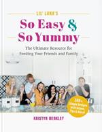 Lil’ Luna’s So Easy & So Yummy: The Ultimate Resource for Feeding Your Friends and Family